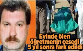 Evinde ölen öğretmenin cesedi 5 yıl sonra fark edildi