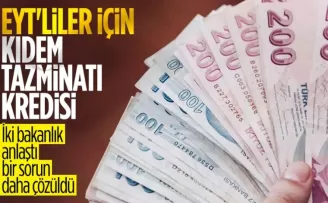 EYT'de kıdem tazminatı sorunu çözüldü