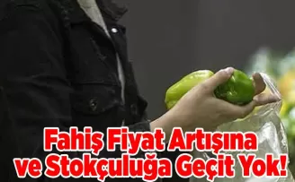 Fahiş Fiyat Artışına ve Stokçuluğa Geçit Yok!