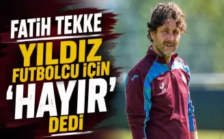 Fatih Tekke yıldız futbolcu için ‘Hayır’ dedi