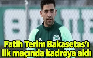 Fatih Terim Bakasetas’ı ilk maçında kadroya aldı