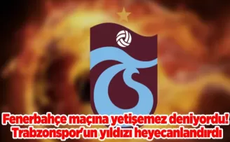 Fenerbahçe maçına yetişemez deniyordu! Trabzonspor’un yıldızı heyecanlandırdı