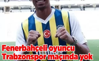 Fenerbahçeli oyuncu Trabzonspor maçında yok