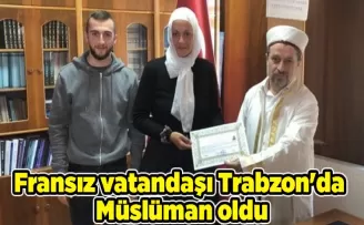 Fransız vatandaşı Trabzon’da Müslüman oldu