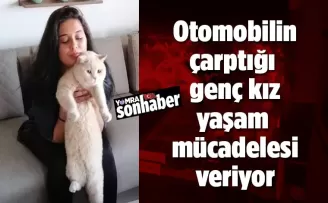 Genç kız yaşam mücadelesi veriyor