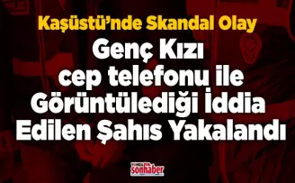 Genç Kızı cep telefonu ile Görüntülediği İddia  Edilen Şahıs Yakalandı