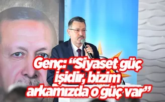 Genç: “Siyaset güç işidir, bizim arkamızda o güç var”