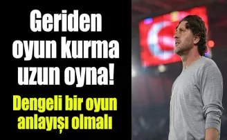 “Geriden Oynama, Uzun Oyna!”