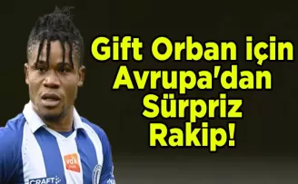 Gift Orban için Avrupa’dan Sürpriz Rakip!