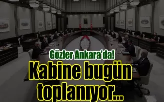 Gözler Ankara’da! Kabine bugün toplanıyor…