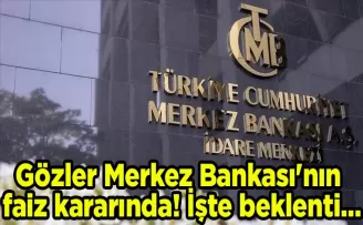 Gözler Merkez Bankası’nın faiz kararında! İşte beklenti…