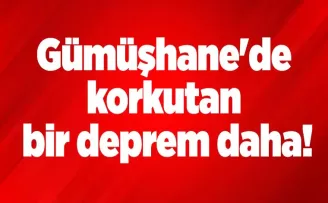 Gümüşhane’de korkutan bir deprem daha!