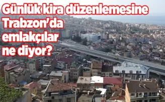 Günlük kira düzenlemesine Trabzon’da emlakçılar ne diyor?