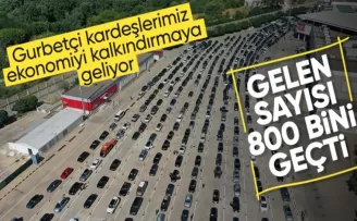 Gurbetçilerin yurda gelişleri yoğun olarak sürüyor: 800 bin kişi geldi