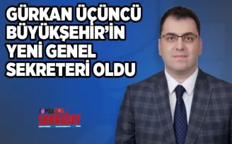 GÜRKAN ÜÇÜNCÜ BÜYÜKŞEHİR’İN YENİ GENEL SEKRETERİ OLDU
