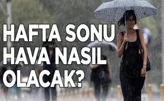 Hafta Sonu Hava Durumu: Meteoroloji Açıkladı