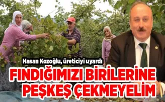 Hasan Kozoğlu, üreticiyi uyardı