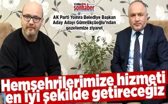 Hemşehrilerimize hizmeti  en iyi şekilde getireceğiz