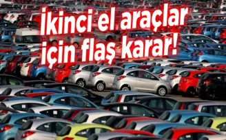 İkinci el araçlar için flaş karar! 