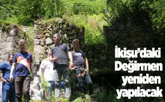 İKİSU’DAKİ DEĞİRMEN  YENİDEN YAPILACAK