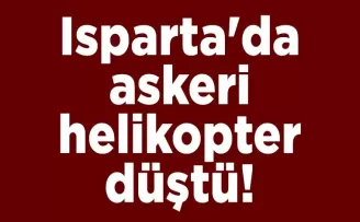 Isparta’da askeri helikopter düştü!