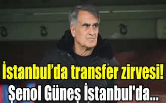 İstanbul’da transfer zirvesi! Şenol Güneş İstanbul’da...