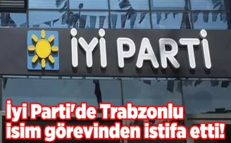 İyi Parti’de Trabzonlu isim görevinden istifa etti!