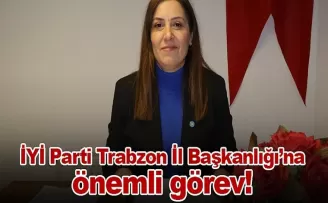 İYİ Parti Trabzon İl Başkanlığı’na önemli görev