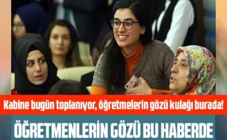 Kabine bugün toplanıyor, öğretmelerin gözü kulağı burada!