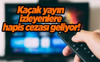 Kaçak yayın izleyenlere hapis cezası geliyor!