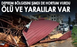 Kahramanmaraş’ta deprem Bölgesini şimdi de hortum vurdu! Ölü ve yaralılar var