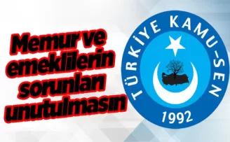 Kamu-Sen İl Başkanı: “Memur ve emeklilerin sorunları unutulmamalı“