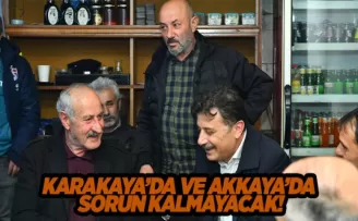 KARAKAYA’DA VE AKKAYA’DA SORUN KALMAYACAK!