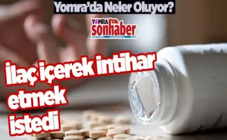 Kaşüstü’nde ilaç içerek  intihar etmek istedi 
