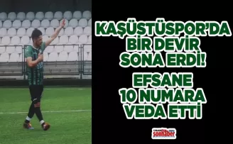 KAŞÜSTÜSPOR’DA BİR DEVİR SONA ERDİ: EFSANE 10 NUMARA VEDA ETTİ