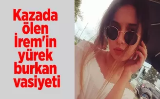 Kazada ölen İrem'in yürek burkan vasiyeti