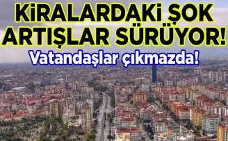 Kiralardaki Şok Artışlar Sürüyor
