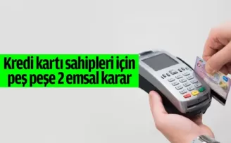 Kredi kartı sahipleri için peş peşe 2 emsal karar