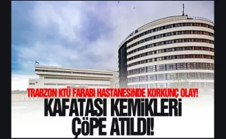 KTÜ Farabi'de akıl almaz iddia! Kafatası kemikleri çöpe atıldı