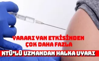 KTÜ'lü uzmandan halka aşı uyarısı: Yararı yan etkisinden daha fazla