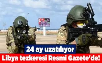 Libya tezkeresi Resmi Gazete’de! 24 ay uzatılıyor