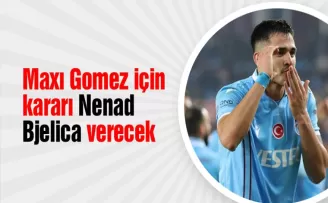 Maxı Gomez için kararı Nenad Bjelica verecek