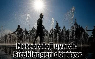 Meteoroloji uyardı! Sıcaklar geri dönüyor