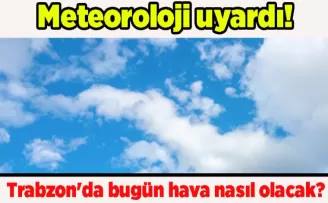 Meteoroloji uyardı! Trabzon’da bugün hava nasıl olacak?