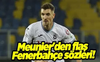 Meunier’den flaş Fenerbahçe sözleri!