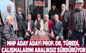 MHP ADAY ADAYI PROF. DR. TÜREDİ, ÇALIŞMALARINI ARALIKSIZ SÜRDÜRÜYOR