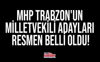 MHP Trabzon’un milletvekili adayları resmen belli oldu!