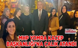 MHP YOMRA KAÇEP  BAŞKANLIĞI’NA ÇALIK ATANDI