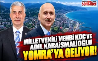 Milletvekili Vehbi Koç ve Adil Karaismailoğlu Yomra’ya Geliyor!