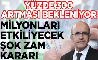 Milyonları etkileyecek zam kararı: Yüzde 300 artması bekleniyor